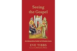 Seeing the Gospel: An Interpretive Guide to Orthodox Icons (with 90 Full-Color Icons)