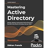 Mastering Active Directory: Design, deploy, and protect Active Directory Domain Services for Windows Server 2022, 3rd Edition