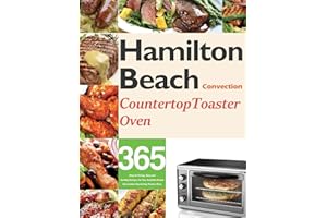 Hamilton Beach Convection Countertop Toaster Oven Cookbook for Beginners: 365 Days of Crispy, Easy and Healthy Recipes for Your Hamilton Beach Convection Countertop Toaster Oven