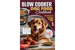 Slow Cooker Dog Food Cookbook: 100+ Easy & Delicious Homemade Recipes for a Well-Balanced, Nutritious Canine Diet | Tips and Tricks for Transitioning Your Furry Friend to Wholesome Meals