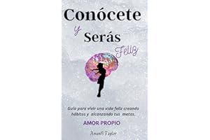 Conócete y Serás Feliz: Guía para vivir una vida feliz creando hábitos y alcanzando tus metas (Libros para mujeres en español) (Spanish Edition)