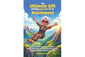 The Ultimate Gift of living your best life in Retirement: A Hilarious Guide for Women and Men on how to enjoy Retirement Expl