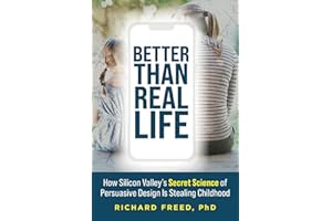 Better Than Real Life: How Silicon Valley's Secret Science of Persuasive Design Is Stealing Childhood