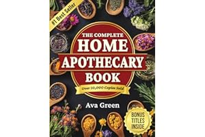The Complete Home Apothecary Book: 401 Easy, Step-by-Step Herbal Remedies and Powerful Blends to Relieve Pain, Boost Immunity, Improve Sleep, and Restore Balance Naturally