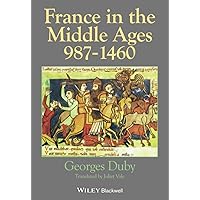 France in the Middle Ages 987-1460: From Hugh Capet to Joan of Arc (History of France)
