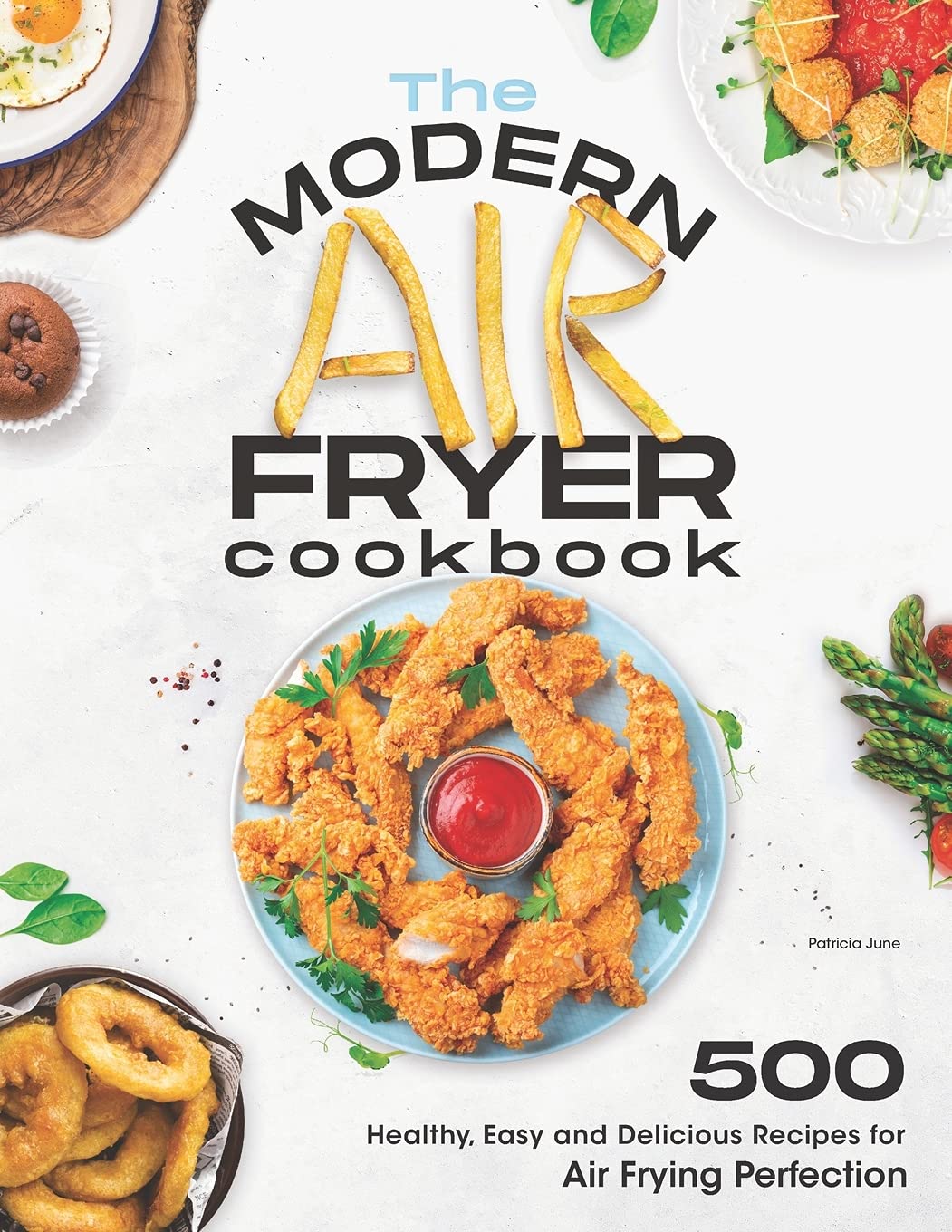 The Modern Air Fryer Cookbook 500 Healthy Easy And Delicious Recipes For Air Frying Perfection Make Your Fried Favorites Healthier With Any Air Fryer June Patricia 9798515859794 Amazon Com Books The Modern Air Fryer Cookbook 500 Healthy Easy And Delicious Recipes For Air Frying Perfection Make Your Fried Favorites Healthier With Any Air Fryer June Patricia 9798515859794 Amazon Com Books