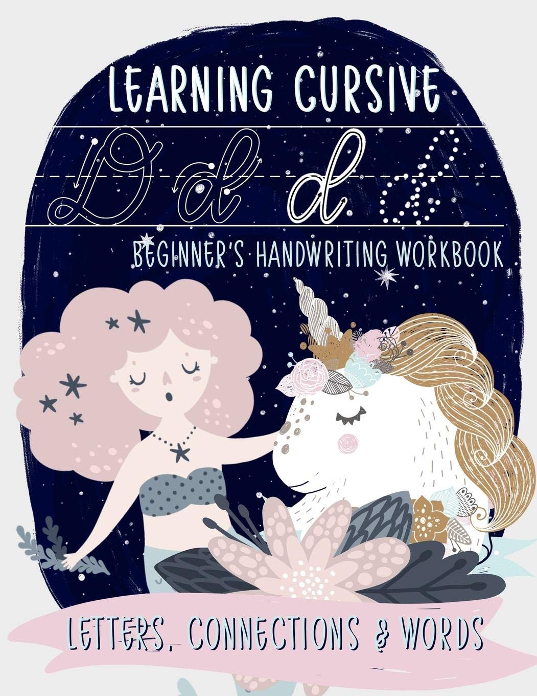Learning Cursive: Beginner’s Handwriting Workbook: Letters, Connections & Words: A Mermaid & Unicorn Themed Children’s Activity Book to Learn & Practice Script Writing Learning Cursive: Beginner’s Handwriting Workbook: Letters, Connections & Words: A Mermaid & Unicorn Themed Children’s Activity Book to Learn & Practice Script Writing