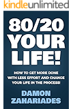 80/20 Your Life! How To Get More Done With Less Effort And Change Your Life In The Process!