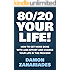 80/20 Your Life! How To Get More Done With Less Effort And Change Your Life In The Process!