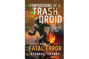 Confessions of a Trash Droid: Fatal Error: Book 1 (Confessions of a Trash Droid – a sci fi adventure thriller for adults who love robot fiction)