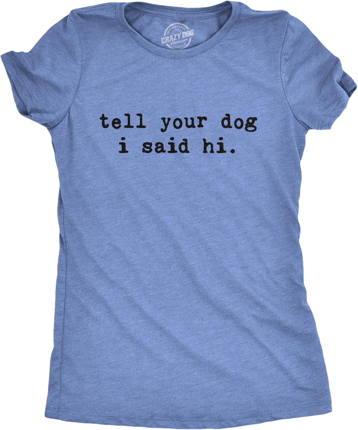Womens Tell Your Dog I Said Hi T Shirt Funny Cool Mom Humor Pet Puppy Lover Tee