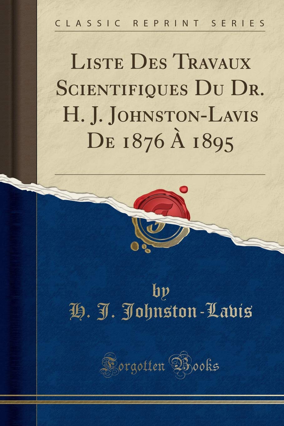 Liste Des Travaux Scientifiques Du Dr H J Johnston Lavis De 1876 A 15 Classic Reprint Johnston Lavis H J Amazon Com Books