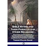 Bible Myths and Their Parallels in Other Religions: Being A Comparison of the Old and New Testament Myths and Miracles with T