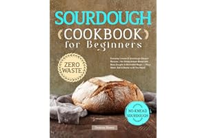 Sourdough Cookbook for Beginners: Everyday Loaves & Sourdough Discard Recipes | No-Stress Artisan Bread with Base Doughs & Minimalist Magic — Flour, Water, Salt & Starter is All You Need!
