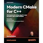Modern CMake for C++: Effortlessly build cutting-edge C++ code and deliver high-quality solutions