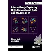 Interactively Exploring High-Dimensional Data and Models in R (Chapman &amp; Hall/CRC The R Series)