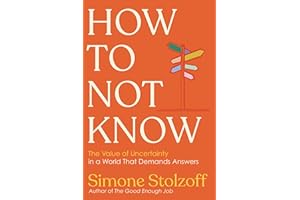 How to Not Know: The Value of Uncertainty in a World that Demands Answers