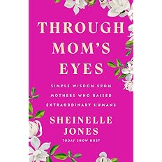 Through Mom's Eyes: Simple Wisdom From Mothers Who Raised Extraordinary Humans - View 4