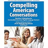 Compelling American Conversations: Questions & Quotations for Intermediate American English Language Learners (Compelling Con