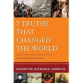 7 Truths That Changed the World: Discovering Christianity's Most Dangerous Ideas (Reasons to Believe)
