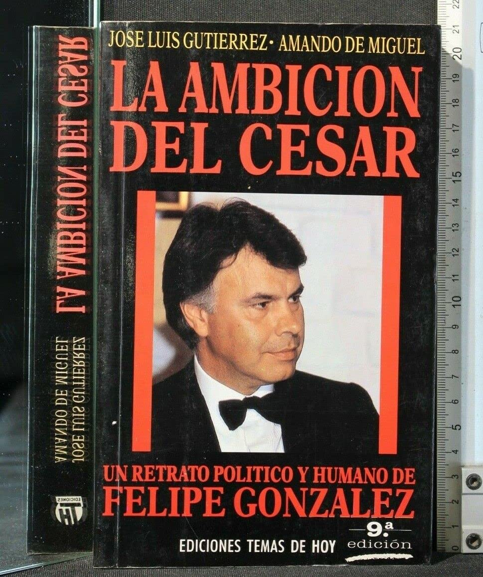 La ambición del cèsar: Un retrato político y humano de Felipe González (Colección Hombres de hoy)