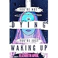 You're Not Dying You're Just Waking Up