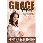 Grace Unfiltered: My Story of Love, Lies, and the Power of Forgiveness
