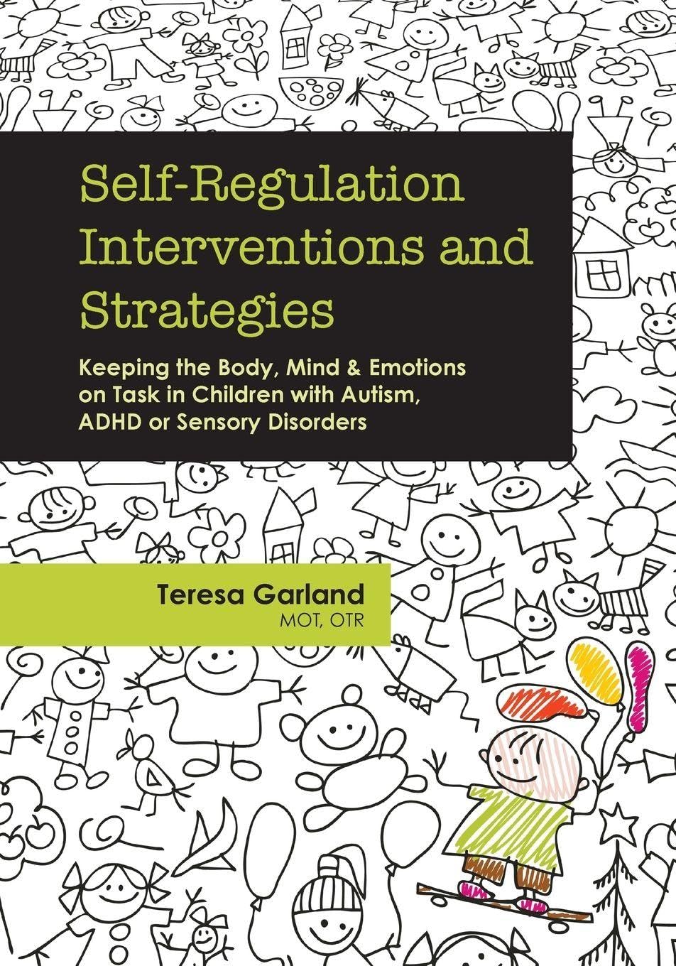 Self-Regulation Interventions and Strategies: Keeping the Body, Mind & Emotions on Task in Children with Autism, ADHD or Sensory Disorders