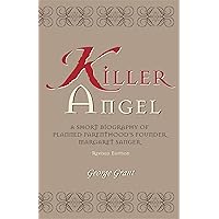 Killer Angel: A Short Biography of Planned Parenthood's Founder, Margaret Sanger