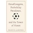 Hexaflexagons, Probability Paradoxes, and the Tower of Hanoi: Martin Gardner's First Book of Mathematical Puzzles and Games (The New Martin Gardner Mathematical Library, Series Number 1)