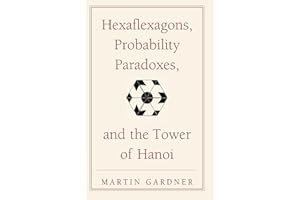 Hexaflexagons, Probability Paradoxes, and the Tower of Hanoi: Martin Gardner's First Book of Mathematical Puzzles and Games (The New Martin Gardner Mathematical Library, Series Number 1)