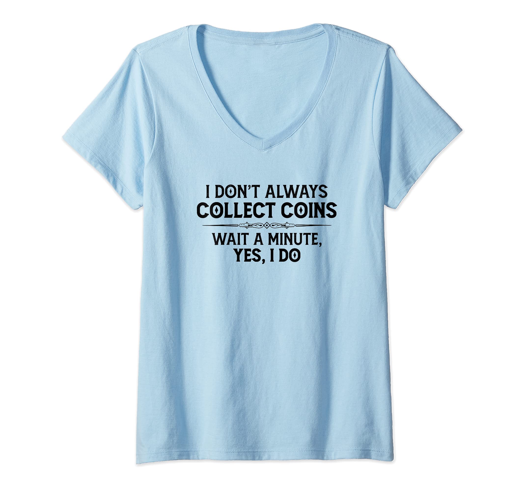 Womens Coin Collecting Gifts - I Don't Always Collect Coins Funny V-Neck T-Shirt
