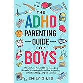 The ADHD Parenting Guide for Boys: The Ultimate Handbook for Managing Behavior, Fostering Friendships, Improving School and Preparing for Success
