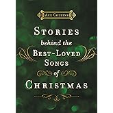 Stories Behind the Best-Loved Songs of Christmas: Heartwarming Stories Behind Popular Carols – The Perfect Christian Holiday Gift