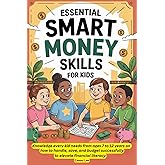 Essential Smart Money Skills for Kids: Knowledge every kid needs from ages 7 to 12 years on how to handle, save, and budget successfully to elevate financial literacy.