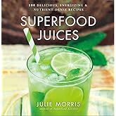 Superfood Juices: 100 Delicious, Energizing & Nutrient-Dense Recipes - A Cookbook (Volume 3) (Julie Morris's Superfoods)