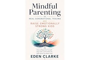 Mindful Parenting to Heal Generational Trauma and Raise Emotionally Strong Kids: How to Reparent Yourself, Stay Calm, and Cre