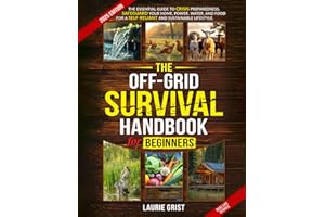 The Off-Grid Survival Handbook For Beginners: The Essential Guide to Crisis Preparedness, Safeguard Your Home, Power, Water a