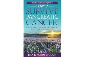 How To Survive Pancreatic Cancer: What You Need to Know Right Now!: Vital Information from Doctors, Survivors, and Lisa Stough’s Personal Journey