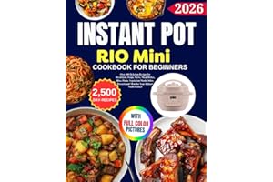 Instant Pot Rio Mini Cookbook For Beginners: Over 100 Delicious Recipes for Breakfasts, Soups, Stews, Meat Dishes, Rice, Pasta, Vegetarian Meals, Sides, Desserts and More for Your 4-Quart Multi-Cooker