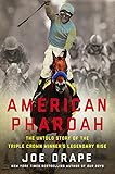 American Pharaoh: The Untold Story of the Triple Crown Winner's Legendary Rise