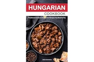 Hungarian Cookbook: Traditional & Classic Hungarian Recipes You Need to Try