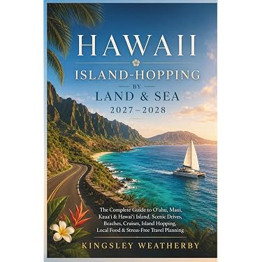HAWAII ISLAND-HOPPING BY LAND & SEA 2027-2028: The Complete Guide