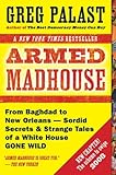 Armed Madhouse: From Baghdad to New Orleans-Sordid Secrets and Strange Tales of a White House Gone Wild