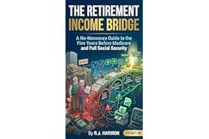 The Retirement Income Bridge: A No-Nonsense Guide to the Five Years Before Medicare and Full Social Security