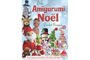 Livre Amigurumi Noel Crochet Français: Idées Créatives pour des Fêtes de Fin d’Année Fait Main