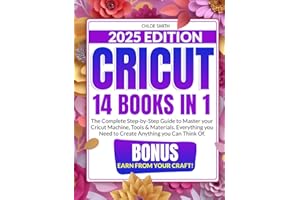 Cricut 2025: [14 In 1] The Complete Step-by-Step Guide to Master your Cricut Machine, Tools & Materials. Everything you Need 