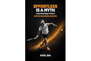EFFORTLESS IS A MYTH: Inspired by Roger Federer APPLIED TO BUSINESS ANALYSIS