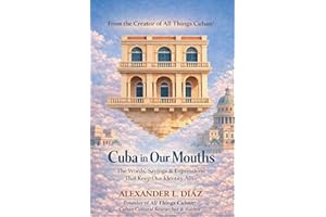 Cuba in Our Mouths: Cuban Sayings, Idioms, Proverbs, and the Stories Behind Them