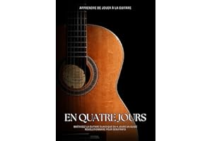 Apprendre de jouer à la guitare en quatre jours: Maitrisez la guitare classique en 4 jours : un guide révolutionnaire pour dé